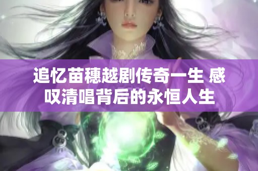 追忆苗穗越剧传奇一生 感叹清唱背后的永恒人生