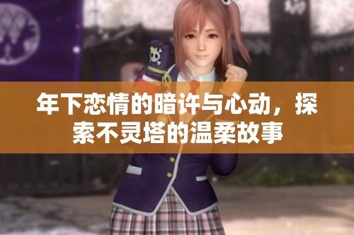 年下恋情的暗许与心动，探索不灵塔的温柔故事