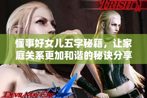 懂事好女儿五字秘籍，让家庭关系更加和谐的秘诀分享