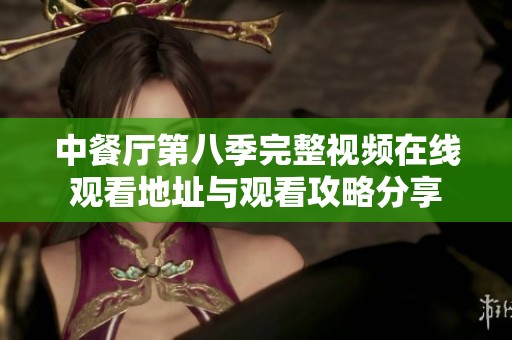 中餐厅第八季完整视频在线观看地址与观看攻略分享