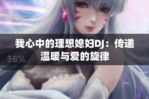 我心中的理想媳妇DJ：传递温暖与爱的旋律