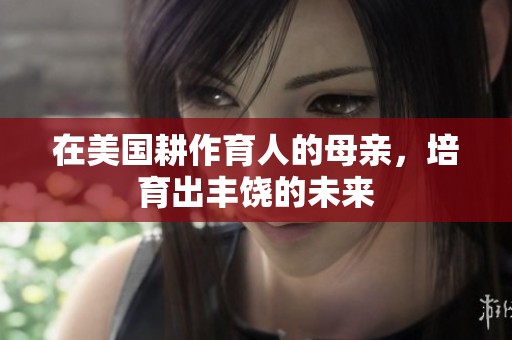 在美国耕作育人的母亲，培育出丰饶的未来