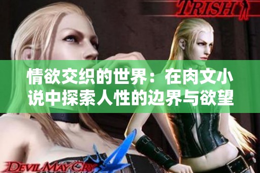 情欲交织的世界：在肉文小说中探索人性的边界与欲望