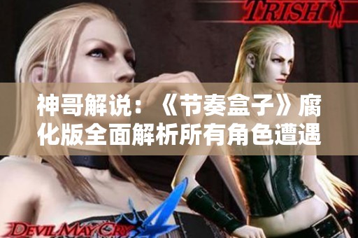神哥解说：《节奏盒子》腐化版全面解析所有角色遭遇困境