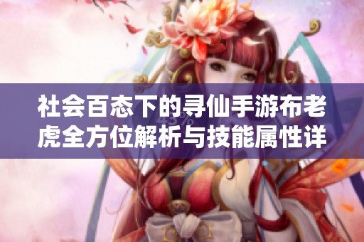 社会百态下的寻仙手游布老虎全方位解析与技能属性详解