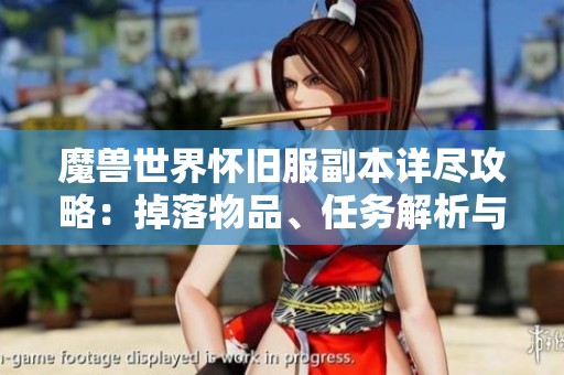 魔兽世界怀旧服副本详尽攻略：掉落物品、任务解析与通关技巧分享