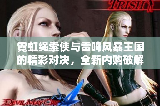 霓虹绳索侠与雷鸣风暴王国的精彩对决，全新内购破解版解析
