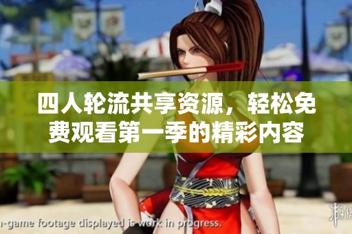 四人轮流共享资源，轻松免费观看第一季的精彩内容
