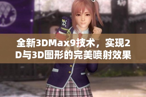 全新3DMax9技术，实现2D与3D图形的完美喷射效果