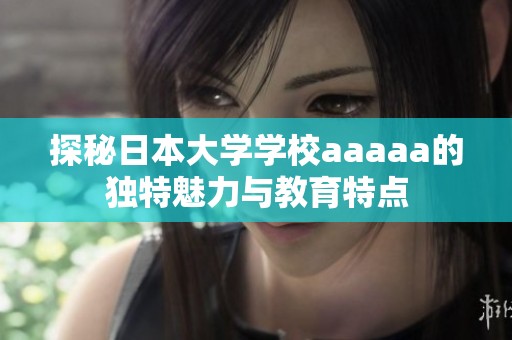 探秘日本大学学校aaaaa的独特魅力与教育特点