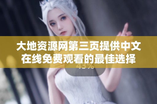 大地资源网第三页提供中文在线免费观看的最佳选择