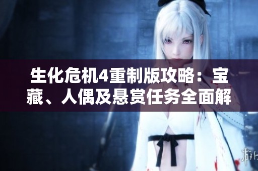 生化危机4重制版攻略：宝藏、人偶及悬赏任务全面解析