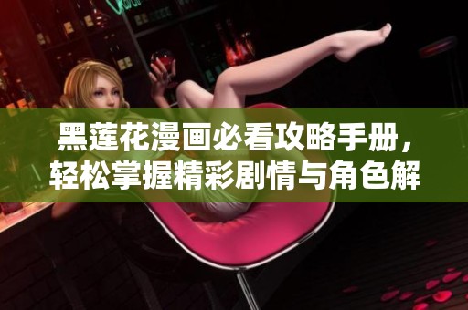 黑莲花漫画必看攻略手册，轻松掌握精彩剧情与角色解析
