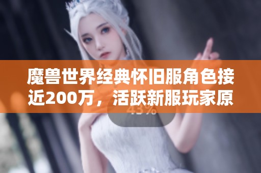 魔兽世界经典怀旧服角色接近200万，活跃新服玩家原因分析