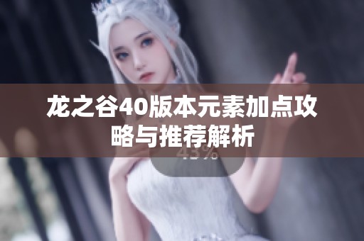 龙之谷40版本元素加点攻略与推荐解析