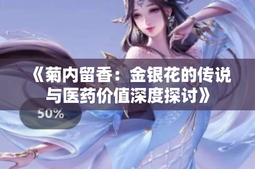《菊内留香：金银花的传说与医药价值深度探讨》