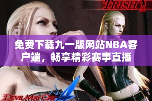 免费下载九一版网站NBA客户端，畅享精彩赛事直播