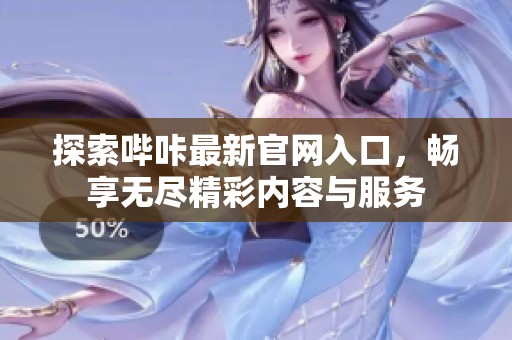 探索哔咔最新官网入口，畅享无尽精彩内容与服务