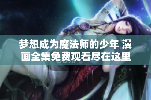 梦想成为魔法师的少年 漫画全集免费观看尽在这里
