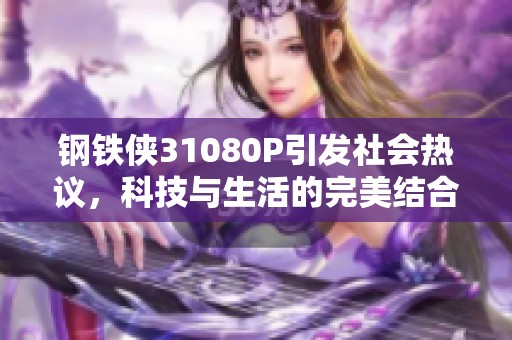 钢铁侠31080P引发社会热议，科技与生活的完美结合