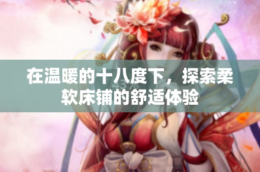 在温暖的十八度下，探索柔软床铺的舒适体验