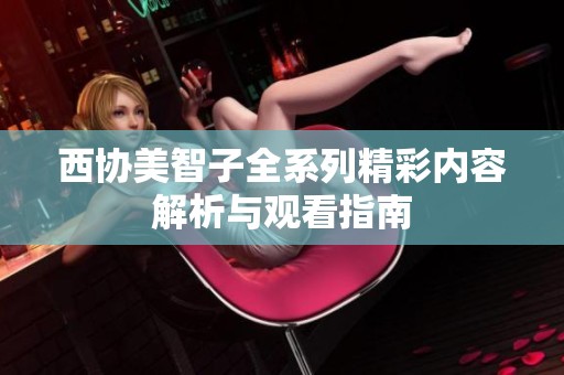 西协美智子全系列精彩内容解析与观看指南