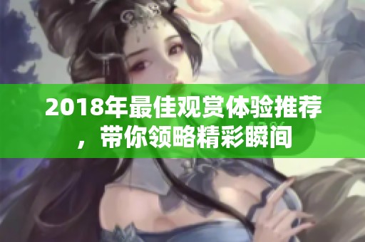 2018年最佳观赏体验推荐，带你领略精彩瞬间