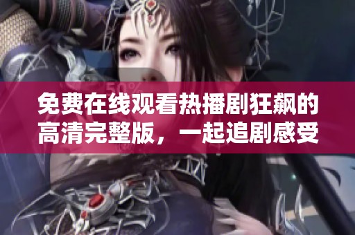 免费在线观看热播剧狂飙的高清完整版，一起追剧感受精彩剧情！