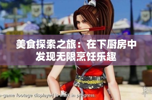 美食探索之旅：在下厨房中发现无限烹饪乐趣