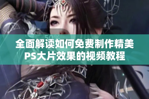 全面解读如何免费制作精美PS大片效果的视频教程