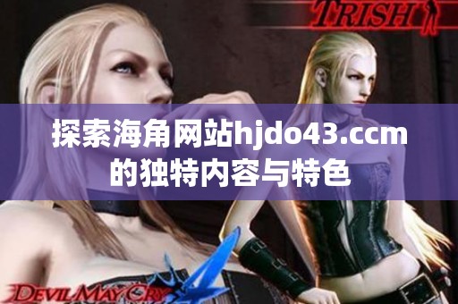 探索海角网站hjdo43.ccm的独特内容与特色