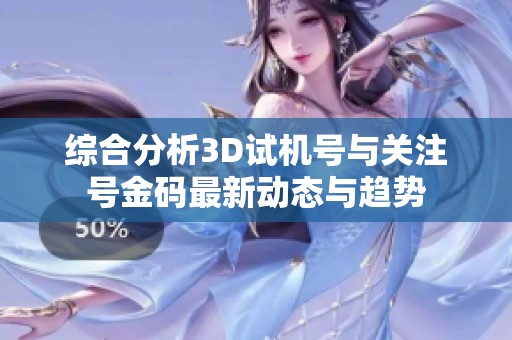 综合分析3D试机号与关注号金码最新动态与趋势