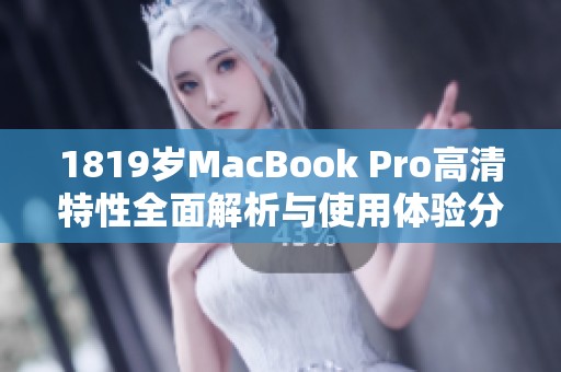1819岁MacBook Pro高清特性全面解析与使用体验分享