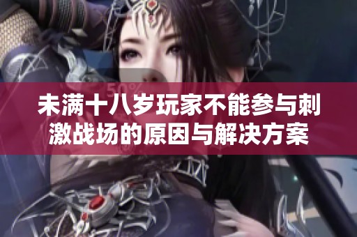 未满十八岁玩家不能参与刺激战场的原因与解决方案