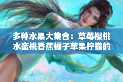 多种水果大集合：草莓樱桃水蜜桃香蕉橘子苹果柠檬的美味之旅