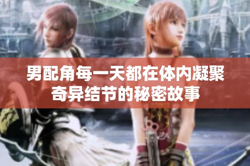 男配角每一天都在体内凝聚奇异结节的秘密故事