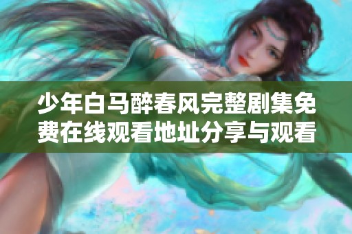 少年白马醉春风完整剧集免费在线观看地址分享与观看指南