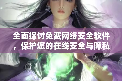 全面探讨免费网络安全软件，保护您的在线安全与隐私