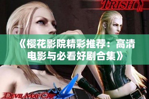 《樱花影院精彩推荐：高清电影与必看好剧合集》