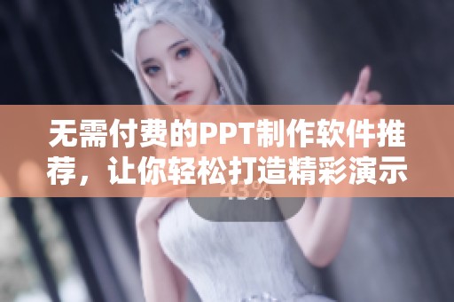 无需付费的PPT制作软件推荐，让你轻松打造精彩演示文稿
