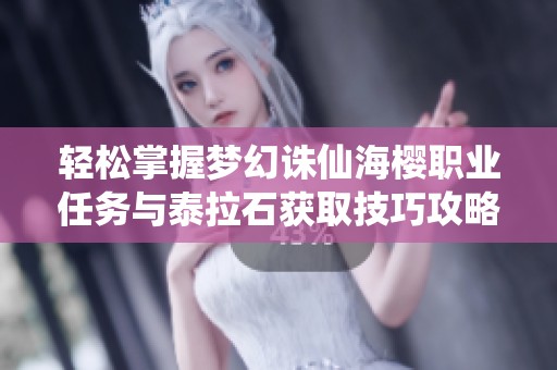 轻松掌握梦幻诛仙海樱职业任务与泰拉石获取技巧攻略