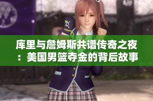 库里与詹姆斯共谱传奇之夜：美国男篮夺金的背后故事