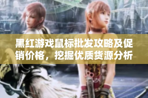 黑红游戏鼠标批发攻略及促销价格，挖掘优质货源分析