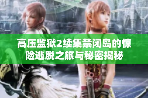 高压监狱2续集禁闭岛的惊险逃脱之旅与秘密揭秘