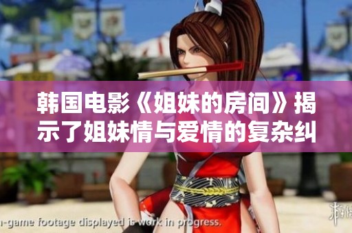 韩国电影《姐妹的房间》揭示了姐妹情与爱情的复杂纠葛