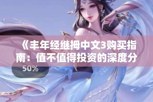 《丰年经继拇中文3购买指南：值不值得投资的深度分析》