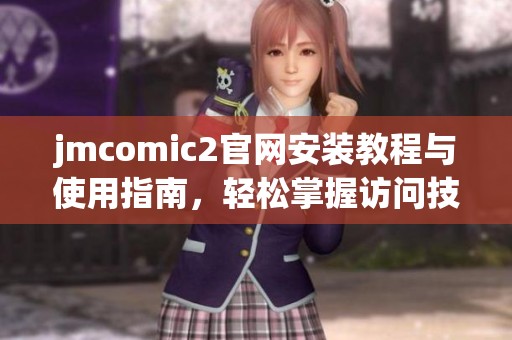 jmcomic2官网安装教程与使用指南，轻松掌握访问技巧
