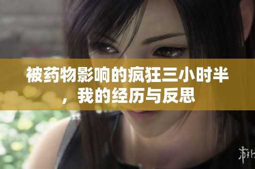 被药物影响的疯狂三小时半，我的经历与反思