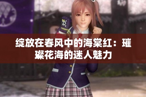 绽放在春风中的海棠红：璀璨花海的迷人魅力