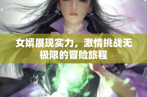 女婿展现实力，激情挑战无极限的冒险旅程
